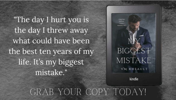 My Biggest Mistake graphic. grey background. picture of book cover on a Kindle tablet.  cover is man wearing navy suit. title of the book my biggest mistake. vm rheault. tagline says, "I lost her before I knew I wanted her."

grahic says, "The day I hurt you is the day I threw away waht could have been the best ten years of my life. It's my biggest mistake."