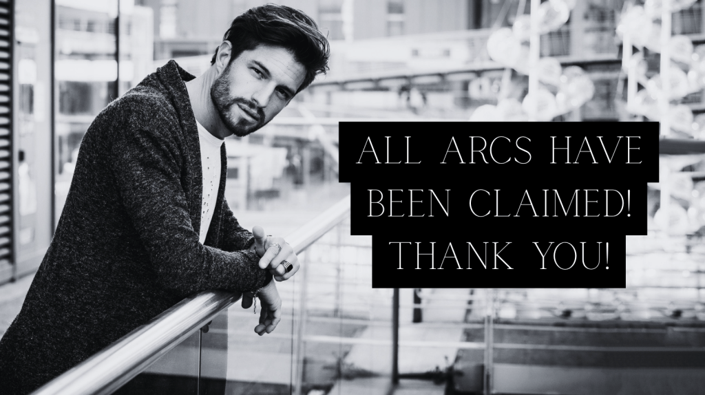 handsome man with scruff looking a the camera leaning on a railing. the text says. all arcs have been claimed!  thank you!  graphic is in black and white. 