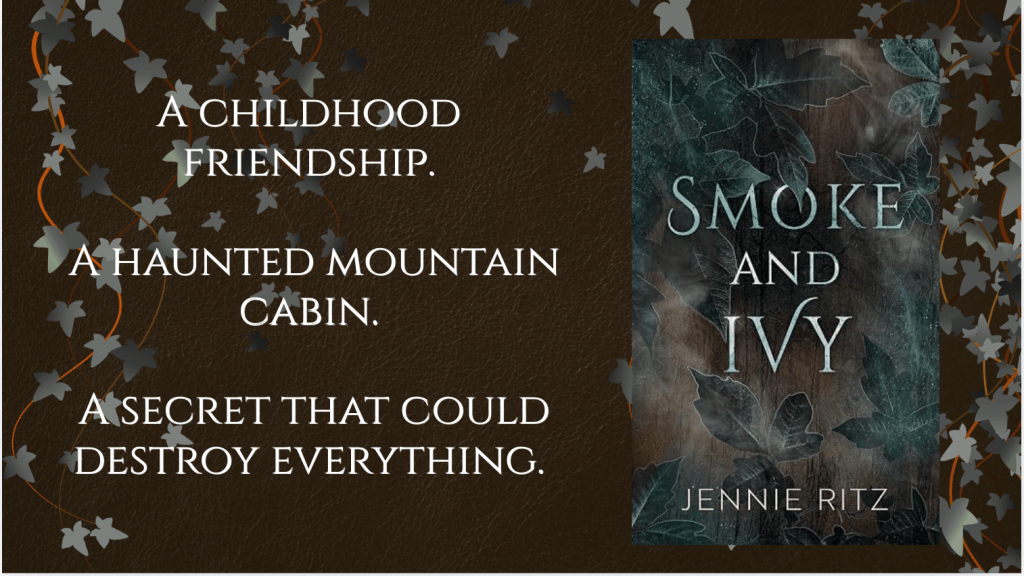 Promotional graphic for Smoke and Ivy by Jennie Ritz featuring the book cover and the text: "A childhood friendship. A haunted mountain cabin. A secret that could destroy everything." The dark, ivy-themed design highlights the novel's paranormal romance and mystery elements.