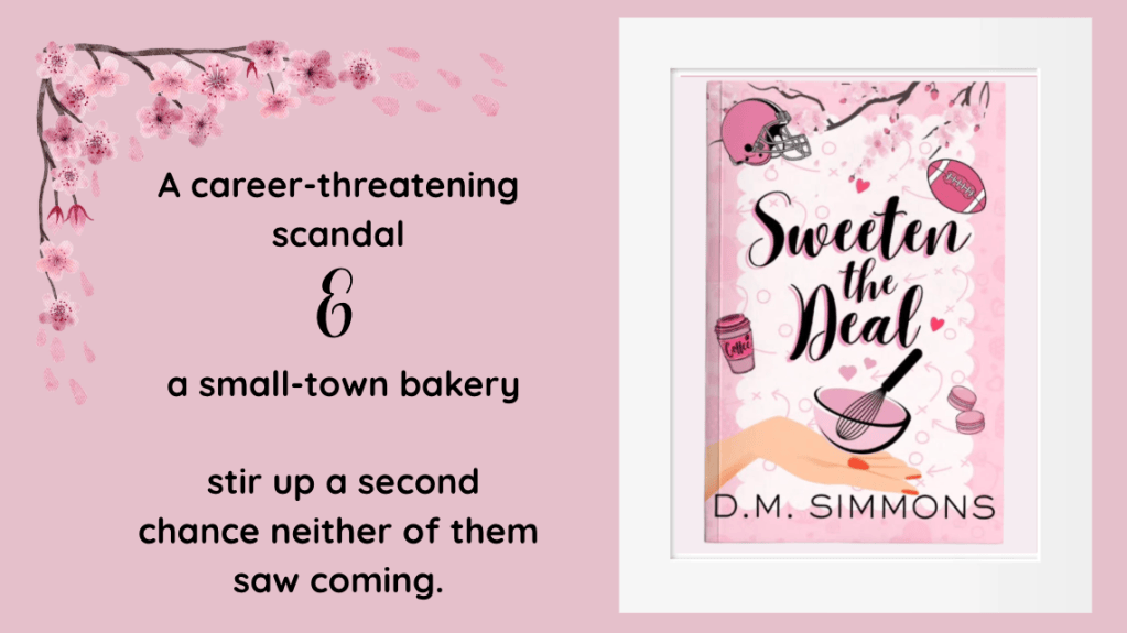 Pink promotional graphic for Sweeten the Deal by D.M. Simmons. Text on the left reads, “A career-threatening scandal & a small-town bakery stir up a second chance neither of them saw coming.” The book cover appears on the right, with pink flowering branches decorating the upper-left corner.
